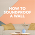 How to Soundproof a Wall