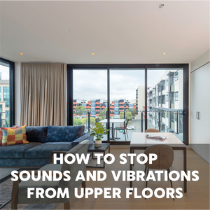 How to Stop Sounds & Vibrations from Upper Floors